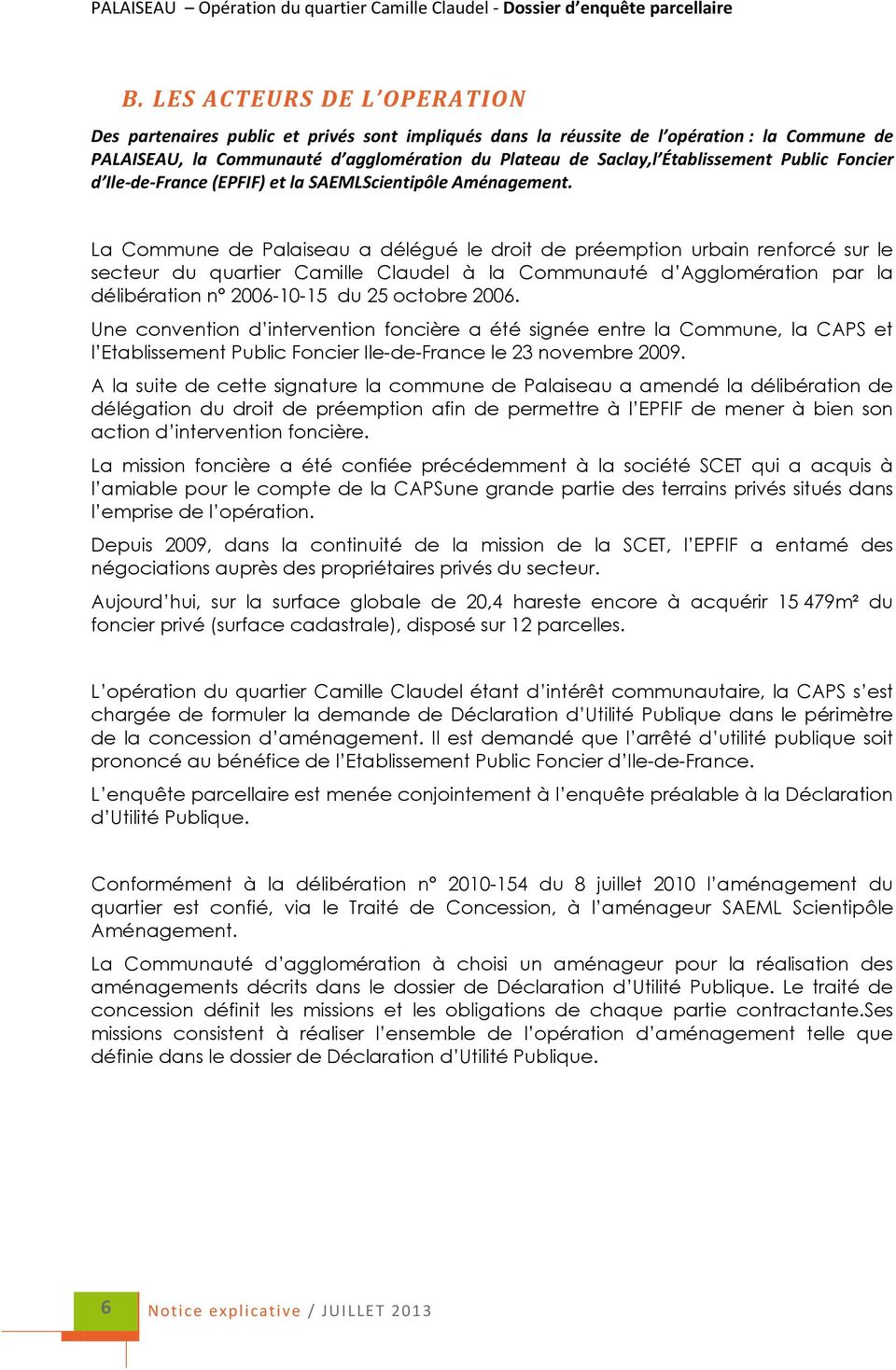 La Commune de Palaiseau a délégué le droit de préemption urbain renforcé sur le secteur du quartier Camille Claudel à la Communauté d Agglomération par la délibération n 2006-10-15 du 25 octobre 2006.