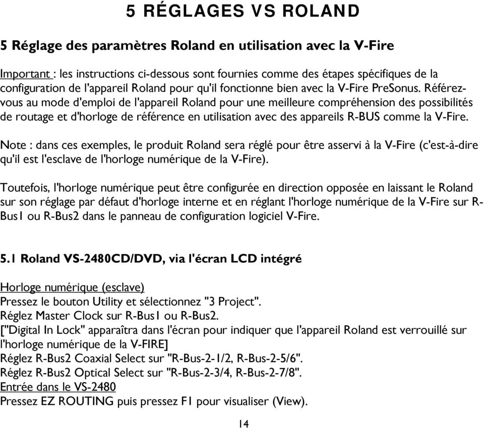 Référezvous au mode d'emploi de l'appareil Roland pour une meilleure compréhension des possibilités de routage et d'horloge de référence en utilisation avec des appareils R-BUS comme la V-Fire.