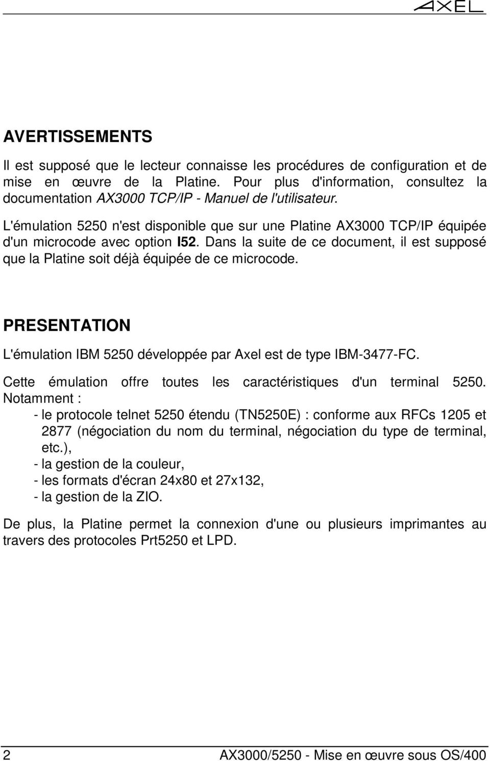 Dans la suite de ce document, il est supposé que la Platine soit déjà équipée de ce microcode. PRESENTATION L'émulation IBM 5250 développée par Axel est de type IBM-3477-FC.