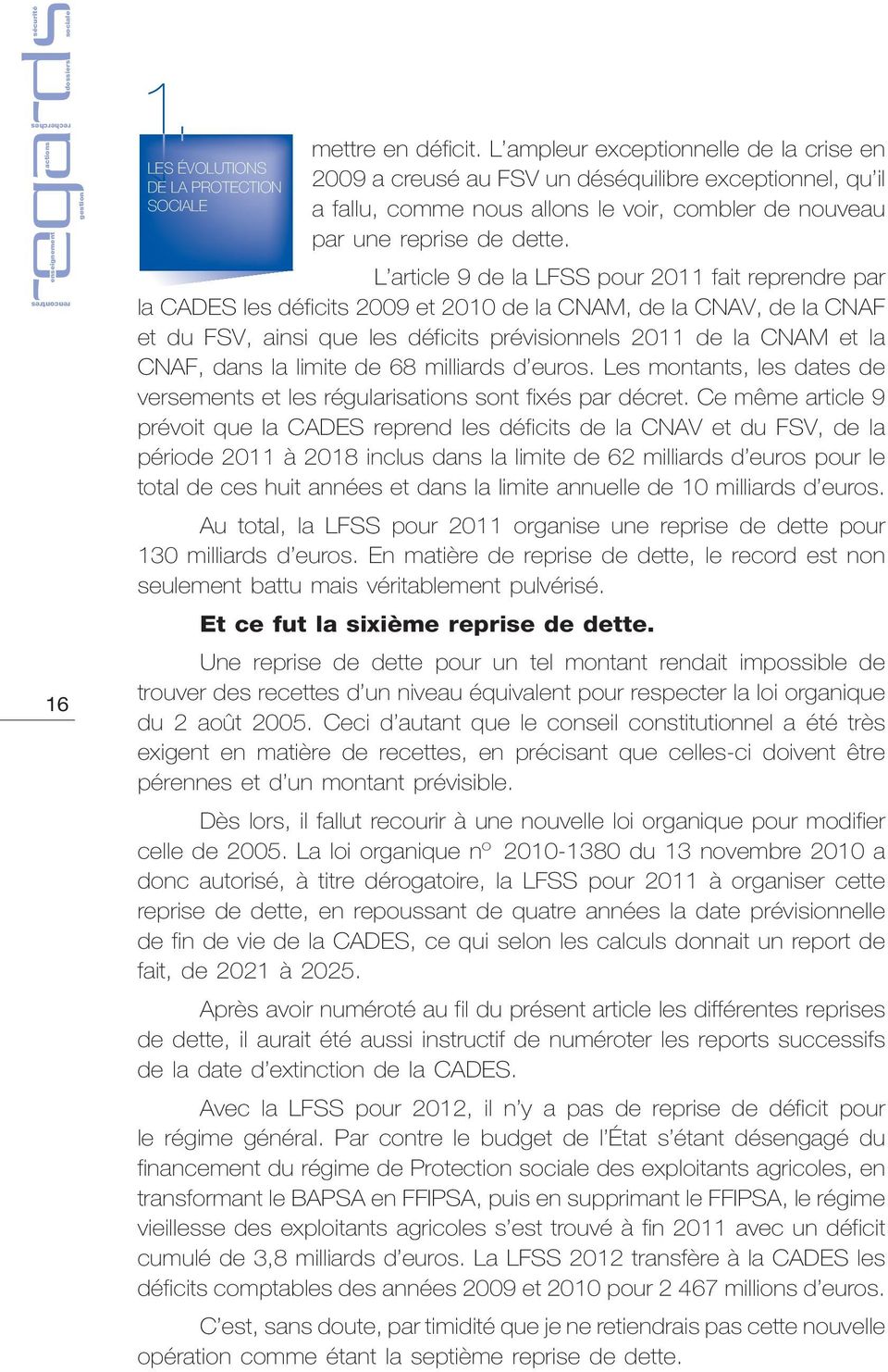 L article 9 de la LFSS pour 2011 fait reprendre par la CADES les déficits 2009 et 2010 de la CNAM, de la CNAV, de la CNAF et du FSV, ainsi que les déficits prévisionnels 2011 de la CNAM et la CNAF,