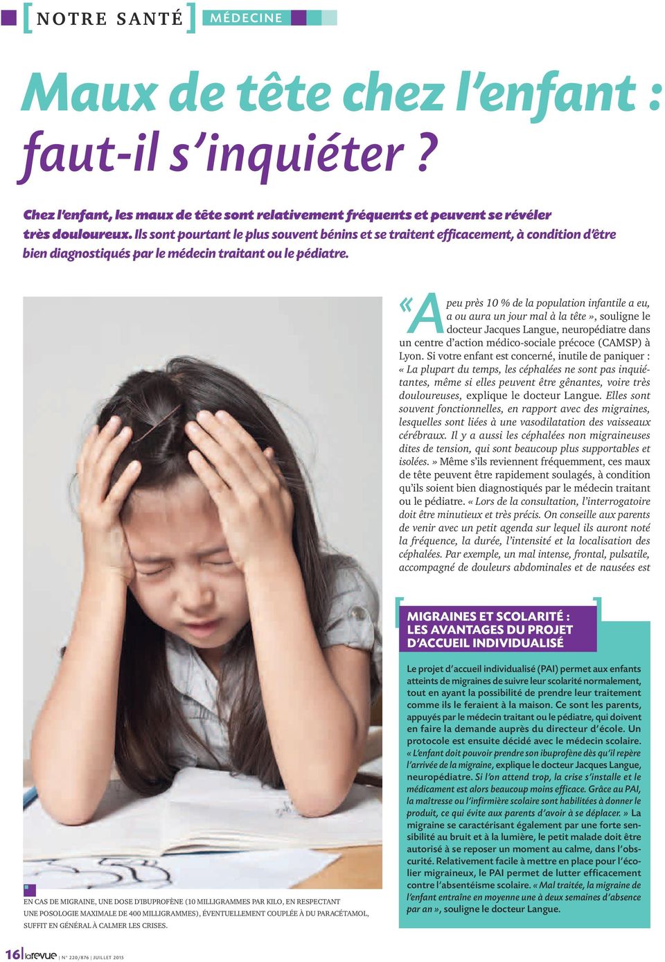 «Apeu près 10 % de la population infantile a eu, a ou aura un jour mal à la tête», souligne le docteur Jacques Langue, neuropédiatre dans un centre d action médico-sociale précoce (CAMSP) à Lyon.