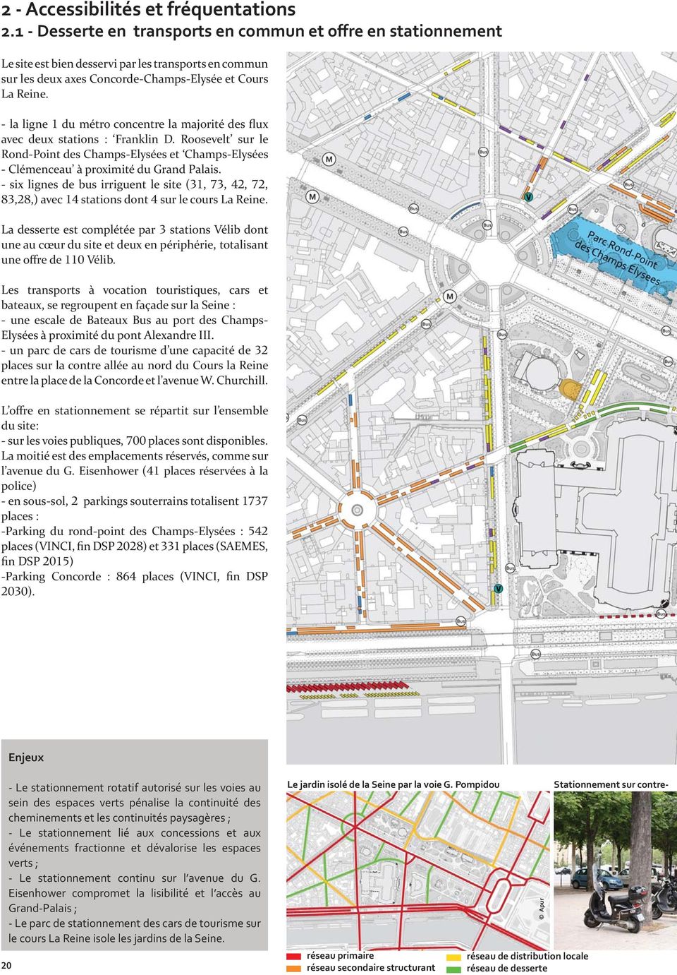 - la ligne du métro concentre la majorité des flux avec deux stations : Franklin D. Roosevelt sur le Rond-Point des Champs-Elysées et Champs-Elysées - Clémenceau à proximité du Grand Palais.