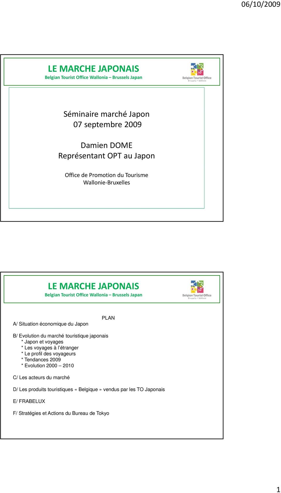 PLAN B/ Evolution du marché touristique japonais * Japon et voyages * Les voyages à l étranger * Le profil des voyageurs * Tendances 2009 * Evolution