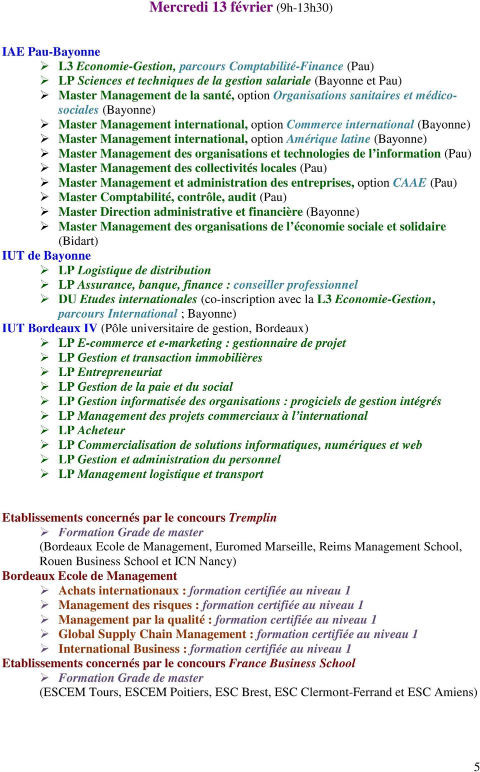 (Bayonne) Master Management des organisations et technologies de l information (Pau) Master Management des collectivités locales (Pau) Master Management et administration des entreprises, option CAAE