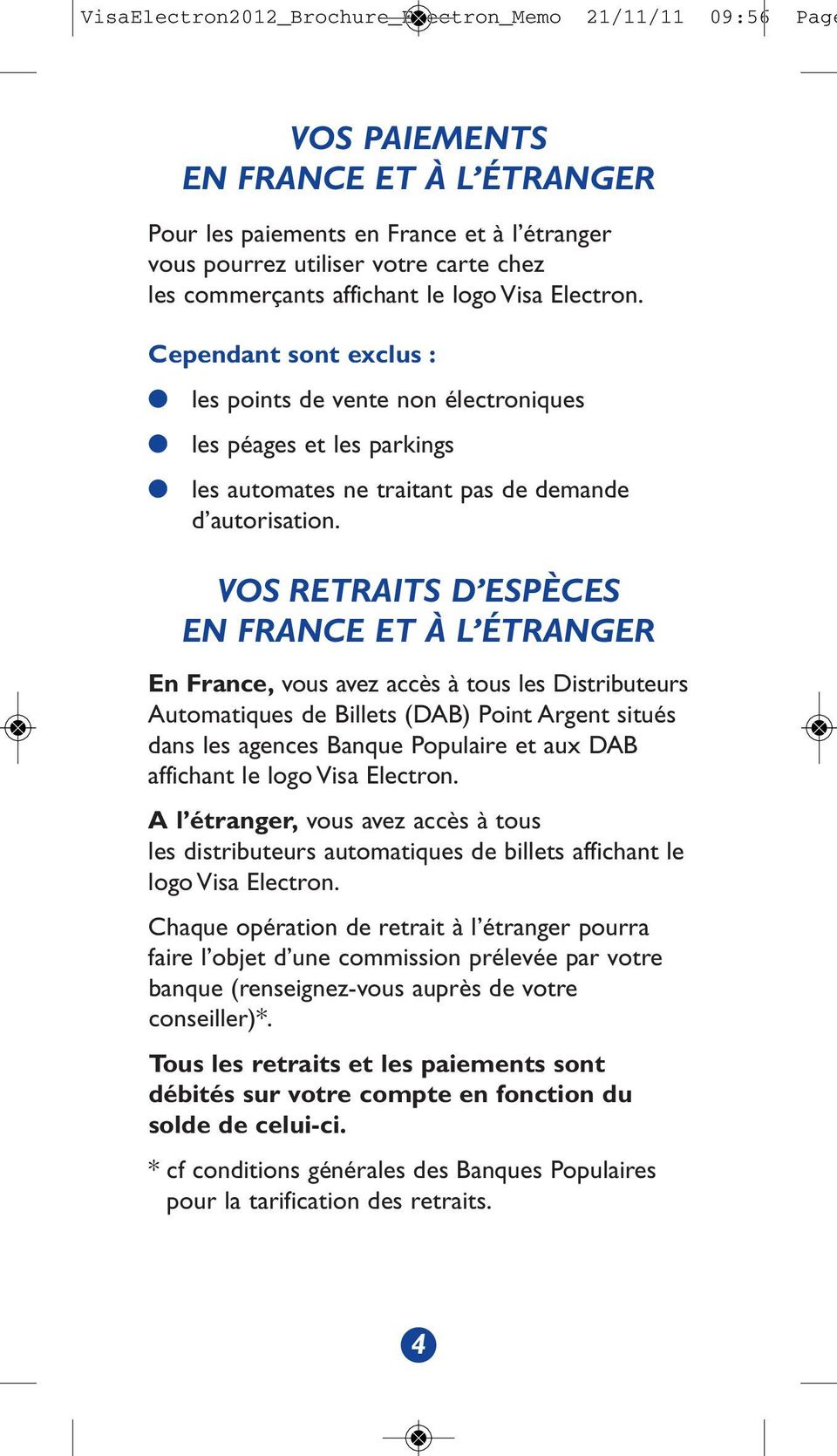 VOS RETRAITS D ESPÈCES EN FRANCE ET À L ÉTRANGER En France, vous avez accès à tous les Distributeurs Automatiques de Billets (DAB) Point Argent situés dans les agences Banque Populaire et aux DAB