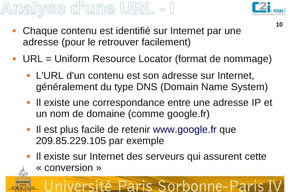 (Domain Name System) Il existe une correspondance entre une adresse IP et un nom de domaine (comme google.