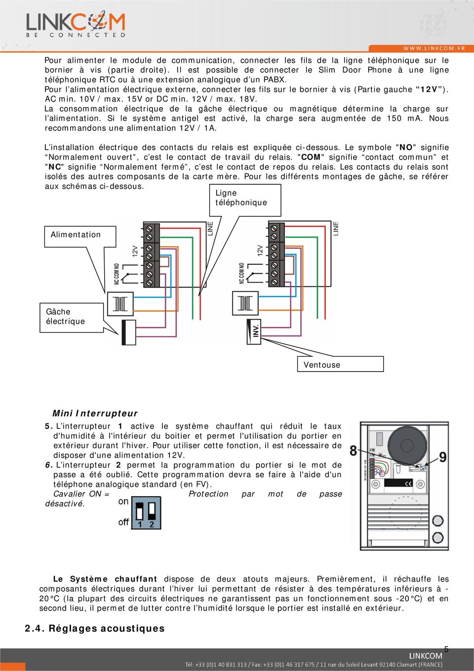 Pour l alimentation électrique externe, connecter les fils sur le bornier à vis (Partie gauche 12V ). AC min. 10V / max. 15V or DC min. 12V / max. 18V.