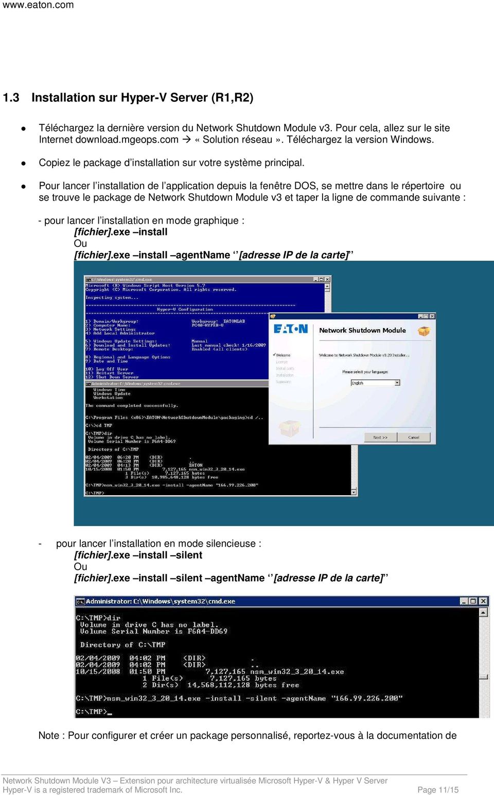 Pour lancer l installation de l application depuis la fenêtre DOS, se mettre dans le répertoire ou se trouve le package de Network Shutdown Module v3 et taper la ligne de commande suivante : - pour