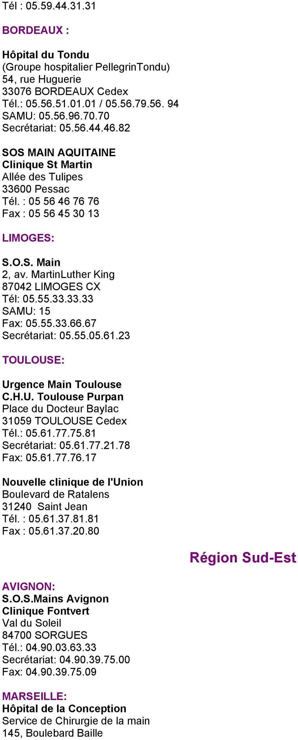 33.33.33 SAMU: 15 Fax: 05.55.33.66.67 Secrétariat: 05.55.05.61.23 TOULOUSE: Urgence Main Toulouse C.H.U. Toulouse Purpan Place du Docteur Baylac 31059 TOULOUSE Cedex Tél.: 05.61.77.75.