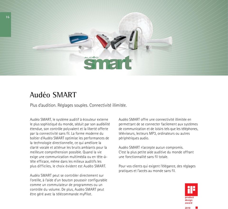 La forme moderne du boîtier d Audéo SMART optimise les performances de la technologie directionnelle, ce qui améliore la clarté vocale et atténue les bruits ambiants pour la meilleure compréhension