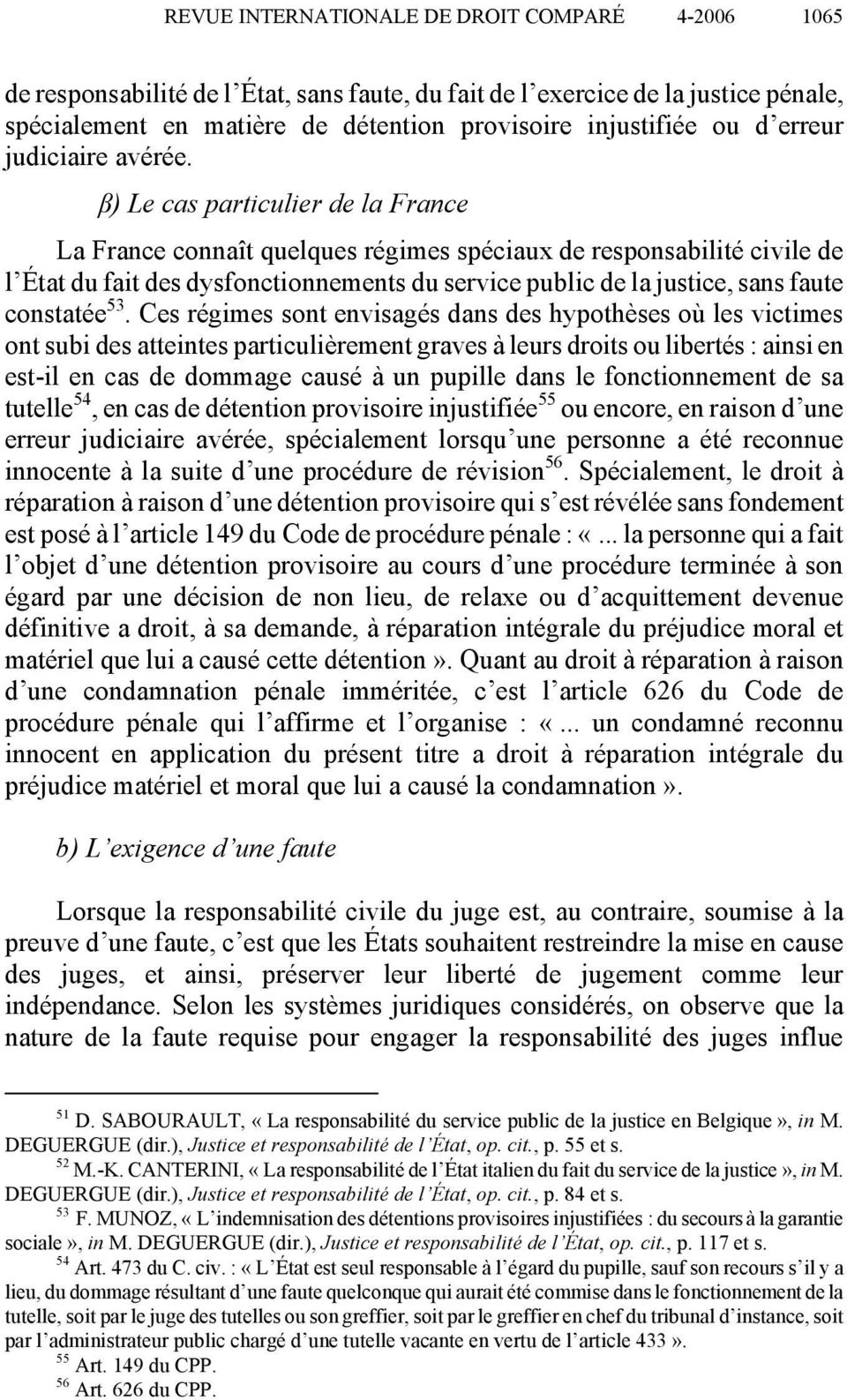 β) Le cas particulier de la France La France connaît quelques régimes spéciaux de responsabilité civile de l État du fait des dysfonctionnements du service public de la justice, sans faute constatée