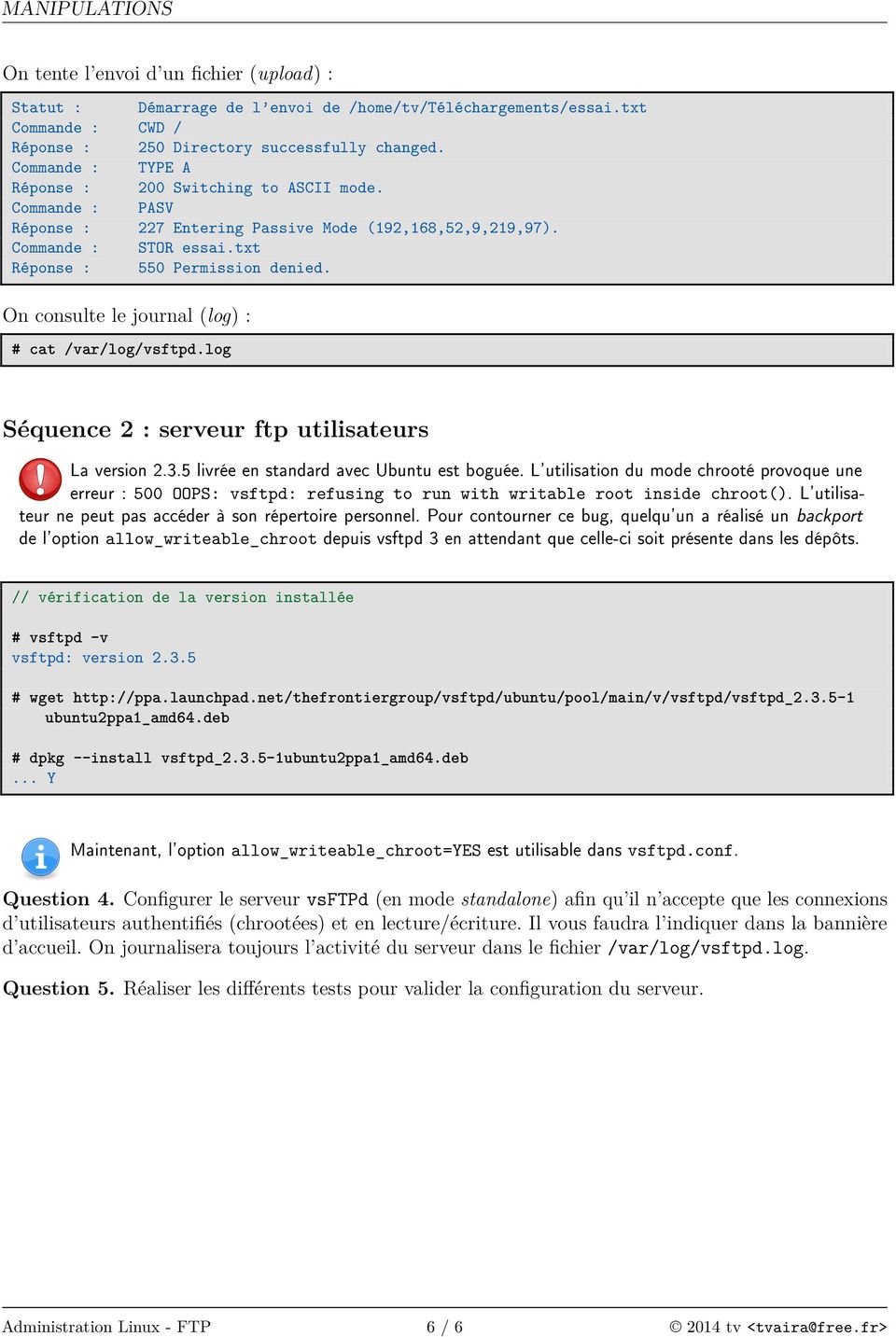 On consulte le journal (log) : # cat /var/log/vsftpd.log Séquence 2 : serveur ftp utilisateurs La version 2.3.5 livrée en standard avec Ubuntu est boguée.