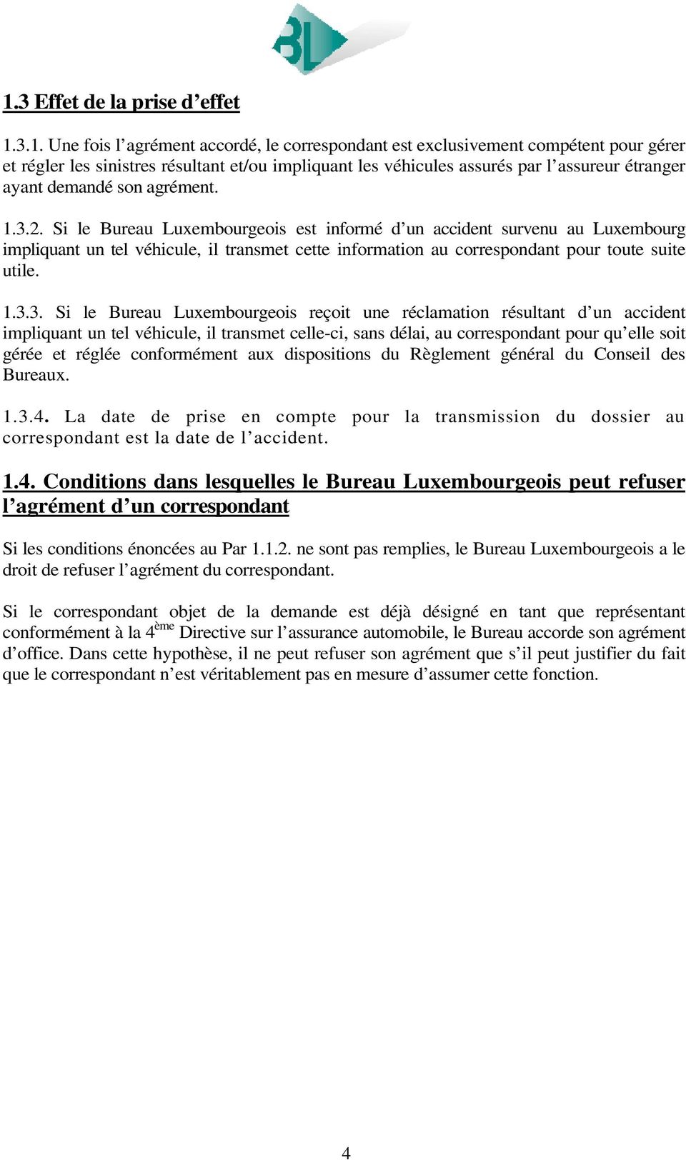 Si le Bureau Luxembourgeois est informé d un accident survenu au Luxembourg impliquant un tel véhicule, il transmet cette information au correspondant pour toute suite utile. 1.3.