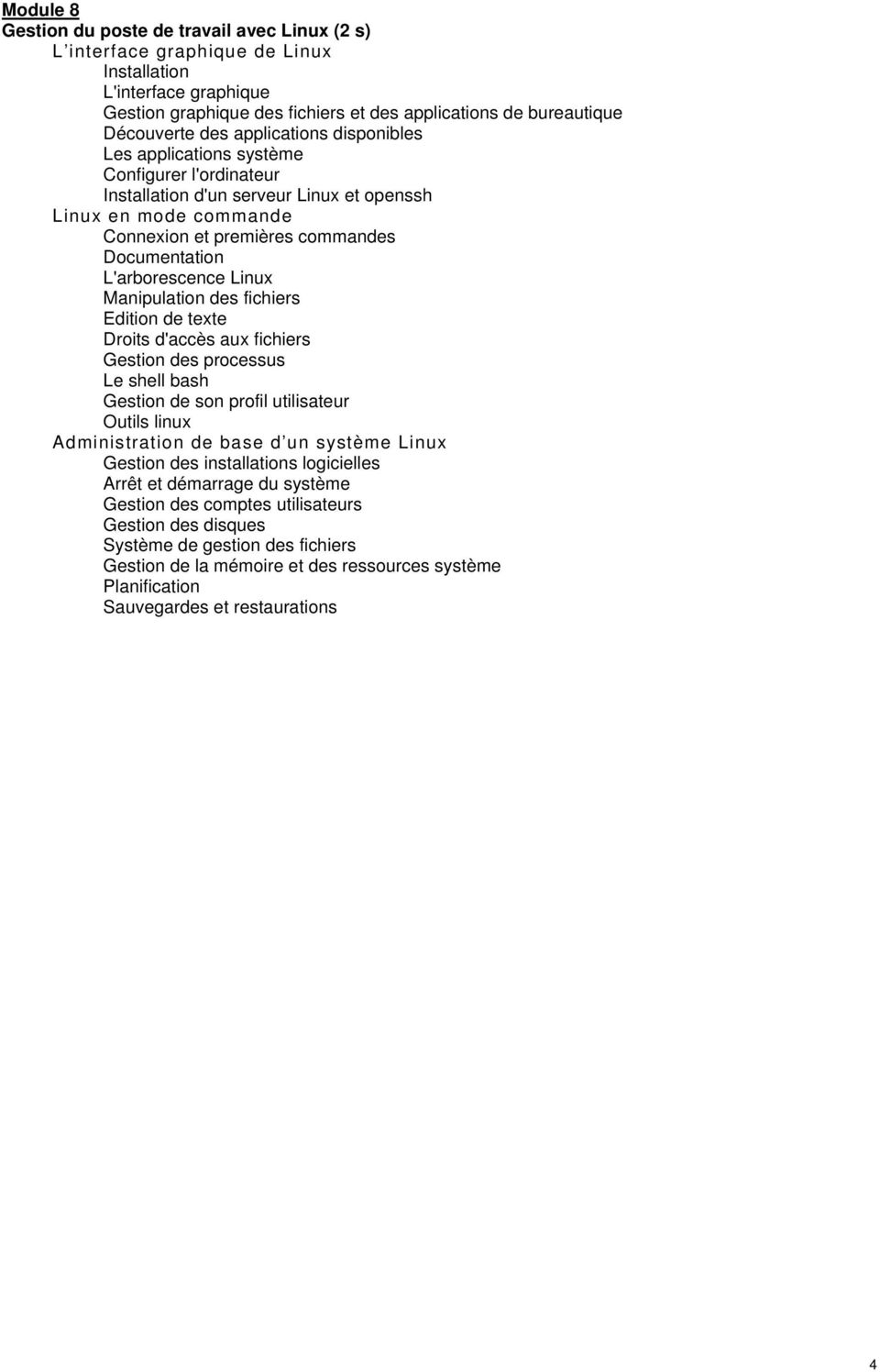 L'arborescence Linux Manipulation des fichiers Edition de texte Droits d'accès aux fichiers Gestion des processus Le shell bash Gestion de son profil utilisateur Outils linux Administration de base d