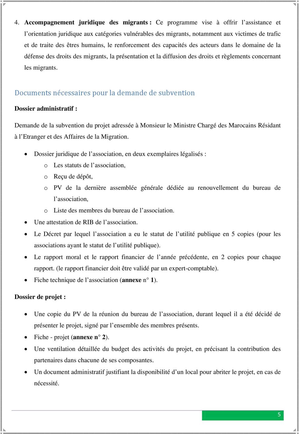 Documents nécessaires pour la demande de subvention Dossier administratif : Demande de la subvention du projet adressée à Monsieur le Ministre Chargé des Marocains Résidant à l Etranger et des