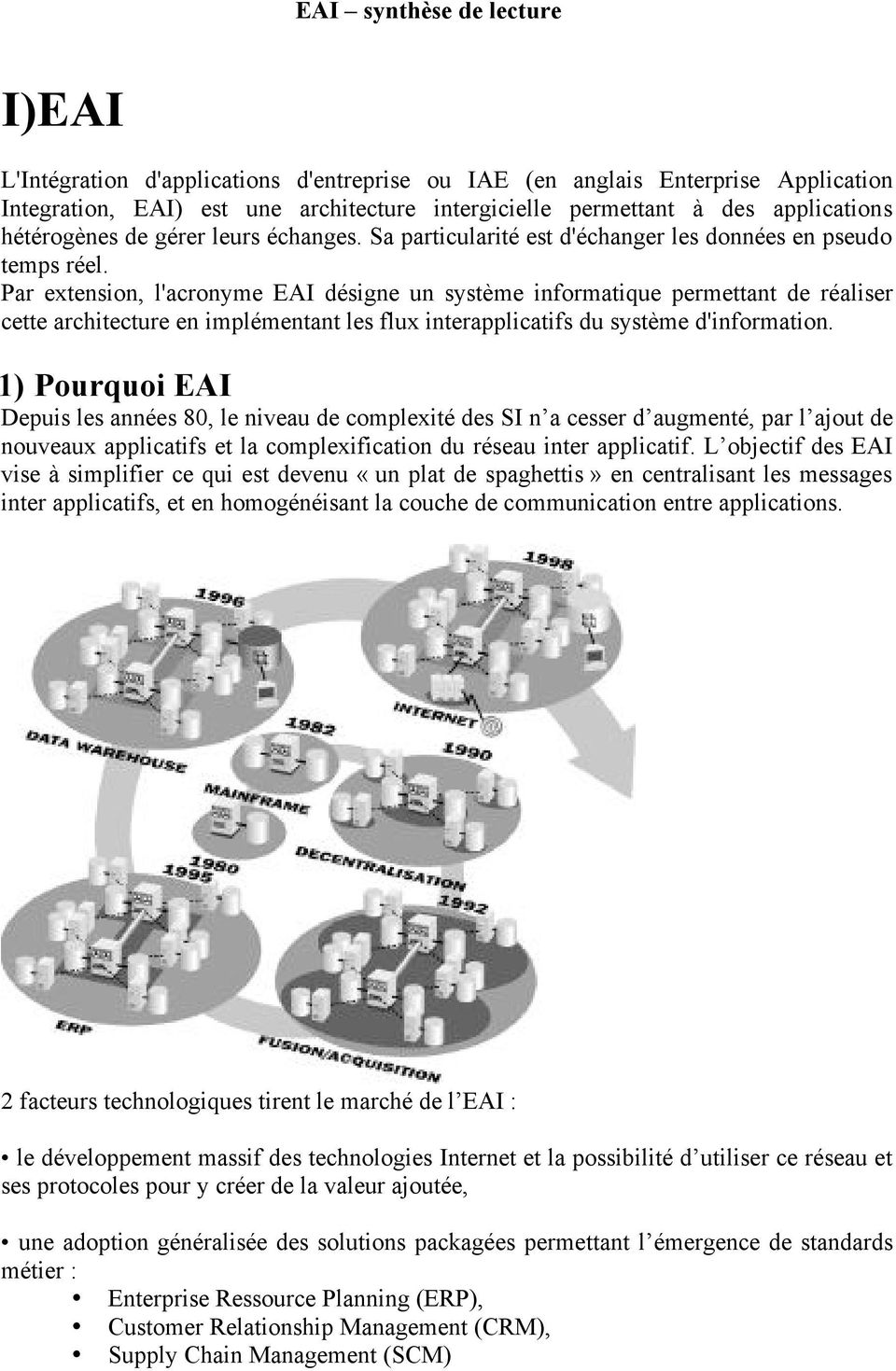 Par extension, l'acronyme EAI désigne un système informatique permettant de réaliser cette architecture en implémentant les flux interapplicatifs du système d'information.