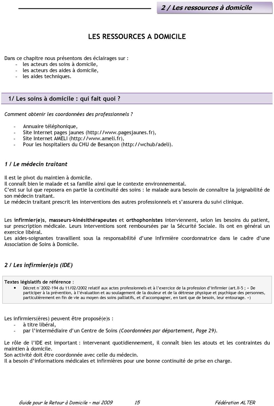 fr), - Site Internet AMELI (http://www.ameli.fr), - Pour les hospitaliers du CHU de Besançon (http://wchub/adeli). 1 / Le médecin traitant Il est le pivot du maintien à domicile.