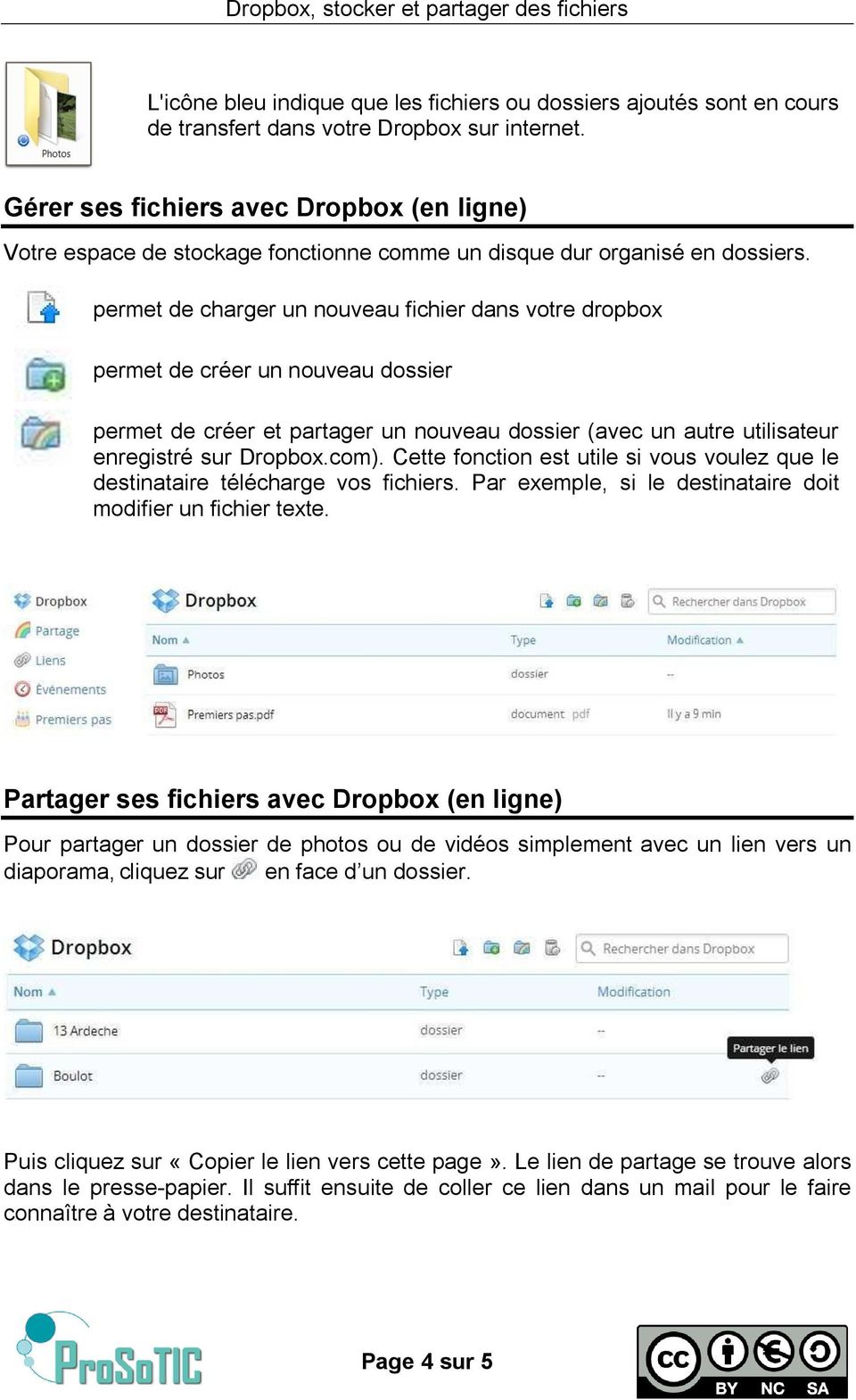 permet de charger un nouveau fichier dans votre dropbox permet de créer un nouveau dossier permet de créer et partager un nouveau dossier (avec un autre utilisateur enregistré sur Dropbox.com).