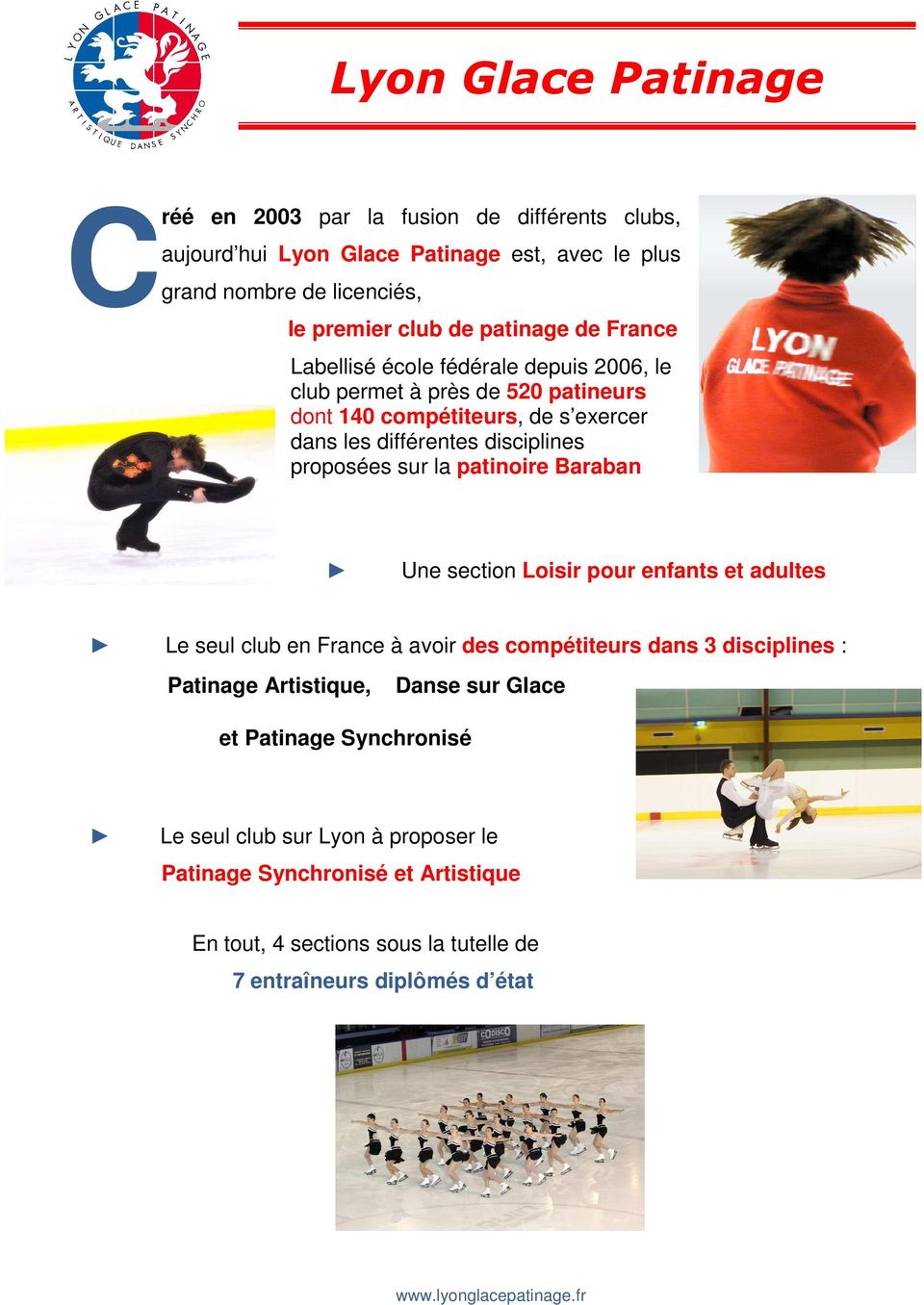 proposées sur la patinoire Baraban Une section Loisir pour enfants et adultes Le seul club en France à avoir des compétiteurs dans 3 disciplines : Patinage Artistique,