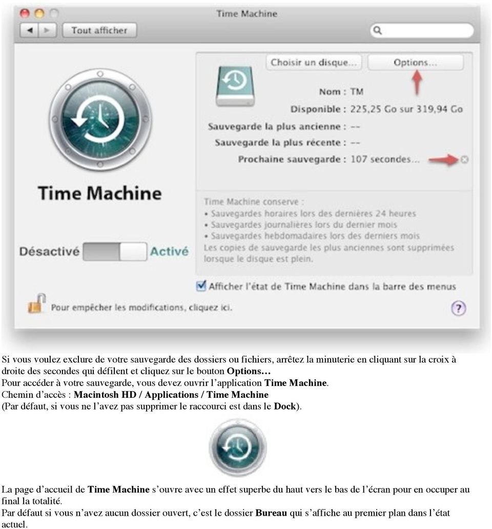 Chemin d accès : Macintosh HD / Applications / Time Machine (Par défaut, si vous ne l avez pas supprimer le raccourci est dans le Dock).