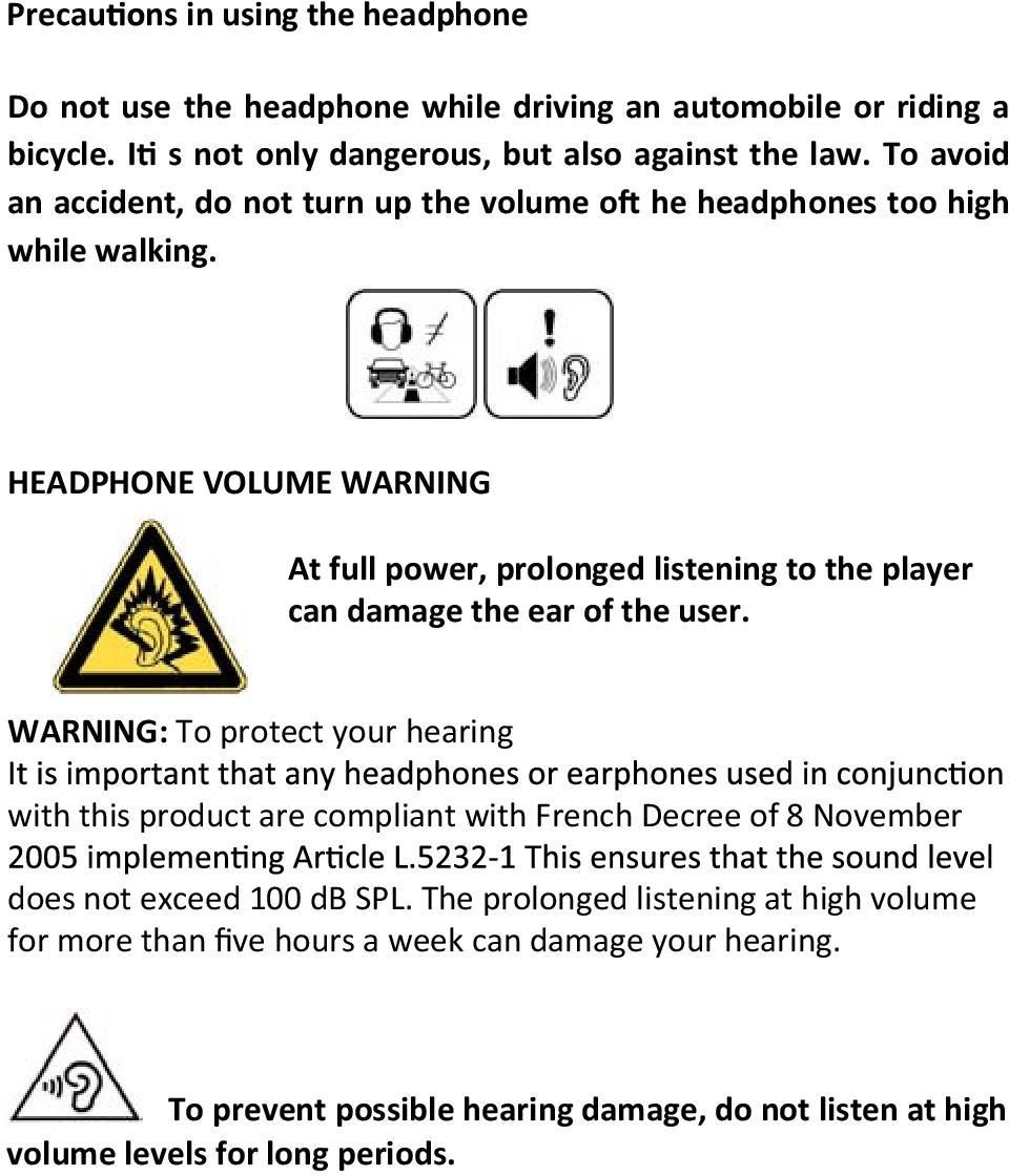 HEADPHONE VOLUME WARNING At full power, prolonged listening to the player can damage the ear of the user.