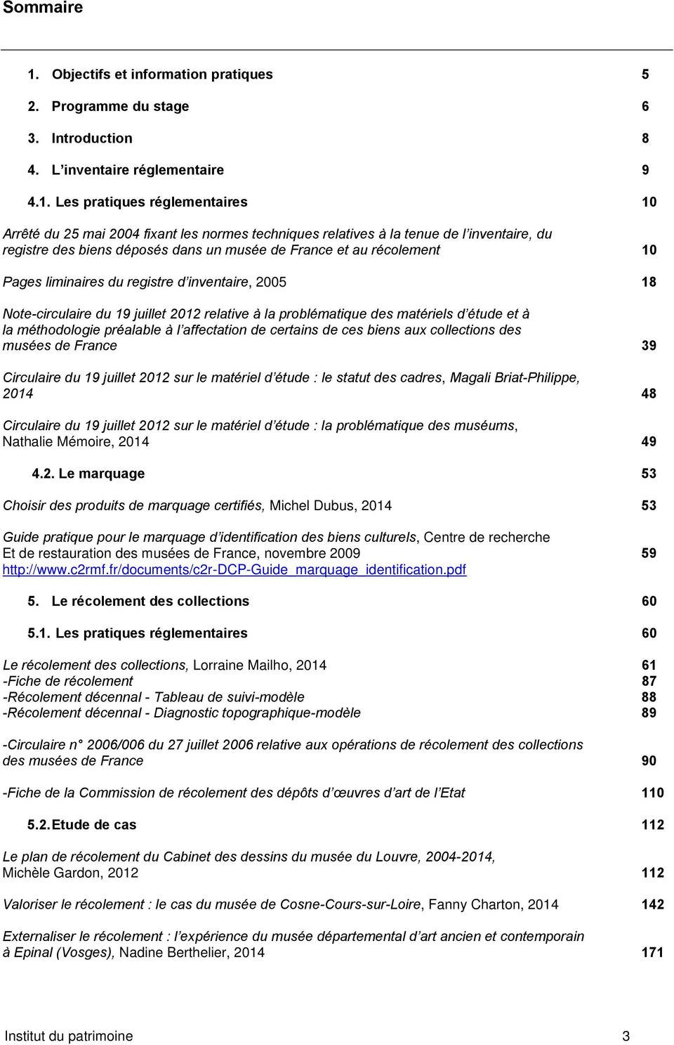 Les pratiques réglementaires 10 Arrêté du 25 mai 2004 fixant les normes techniques relatives à la tenue de l inventaire, du registre des biens déposés dans un musée de France et au récolement 10