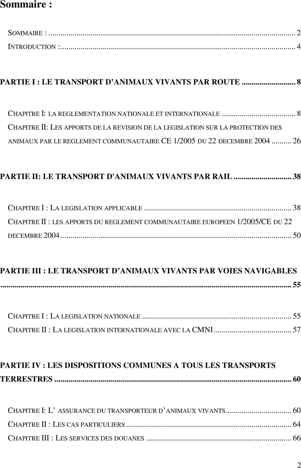 .. 26 PARTIE II: LE TRANSPORT D'ANIMAUX VIVANTS PAR RAIL... 38 CHAPITRE I : LA LEGISLATION APPLICABLE... 38 CHAPITRE II : LES APPORTS DU REGLEMENT COMMUNAUTAIRE EUROPEEN 1/2005/CE DU 22 DECEMBRE 2004.