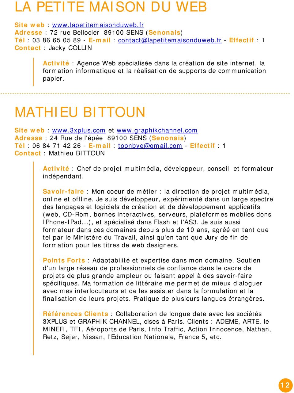 MATHIEU BITTOUN Site web : www.3xplus.com et www.graphikchannel.com Adresse : 24 Rue de l'épée 89100 SENS (Senonais) Tél : 06 84 71 42 26 - E-mail : toonbye@gmail.