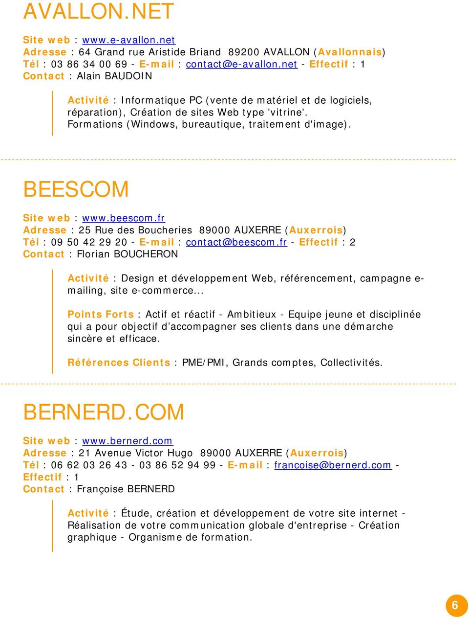 Formations (Windows, bureautique, traitement d'image). BEESCOM Site web : www.beescom.fr Adresse : 25 Rue des Boucheries 89000 AUXERRE (Auxerrois) Tél : 09 50 42 29 20 - E-mail : contact@beescom.