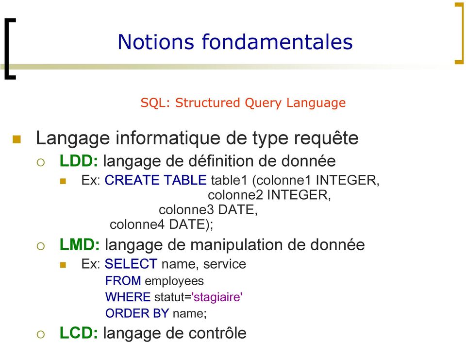 INTEGER, colonne3 DATE, colonne4 DATE); LMD: langage de manipulation de donnée Ex: SELECT