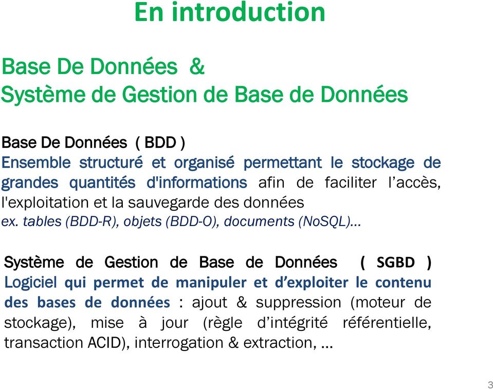 tables (BDD-R), objets (BDD-O), documents (NoSQL) Système de Gestion de Base de Données ( SGBD ) Logiciel qui permet de manipuler et d
