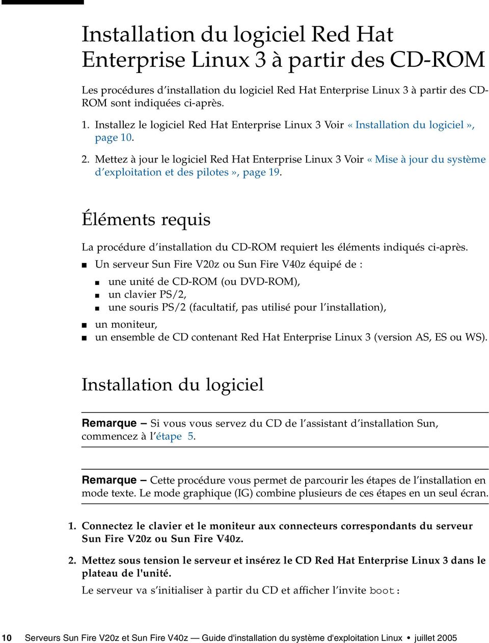 Mettez à jour le logiciel Red Hat Enterprise Linux 3 Voir «Mise à jour du système d exploitation et des pilotes», page 19.