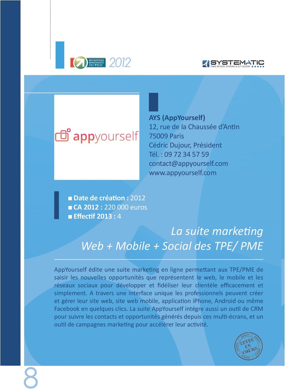 com n Date de création : 2012 n CA 2012 : 220 000 euros n Effectif 2013 : 4 La suite marketing Web + Mobile + Social des TPE/ PME AppYourself édite une suite marketing en ligne permettant aux TPE/PME