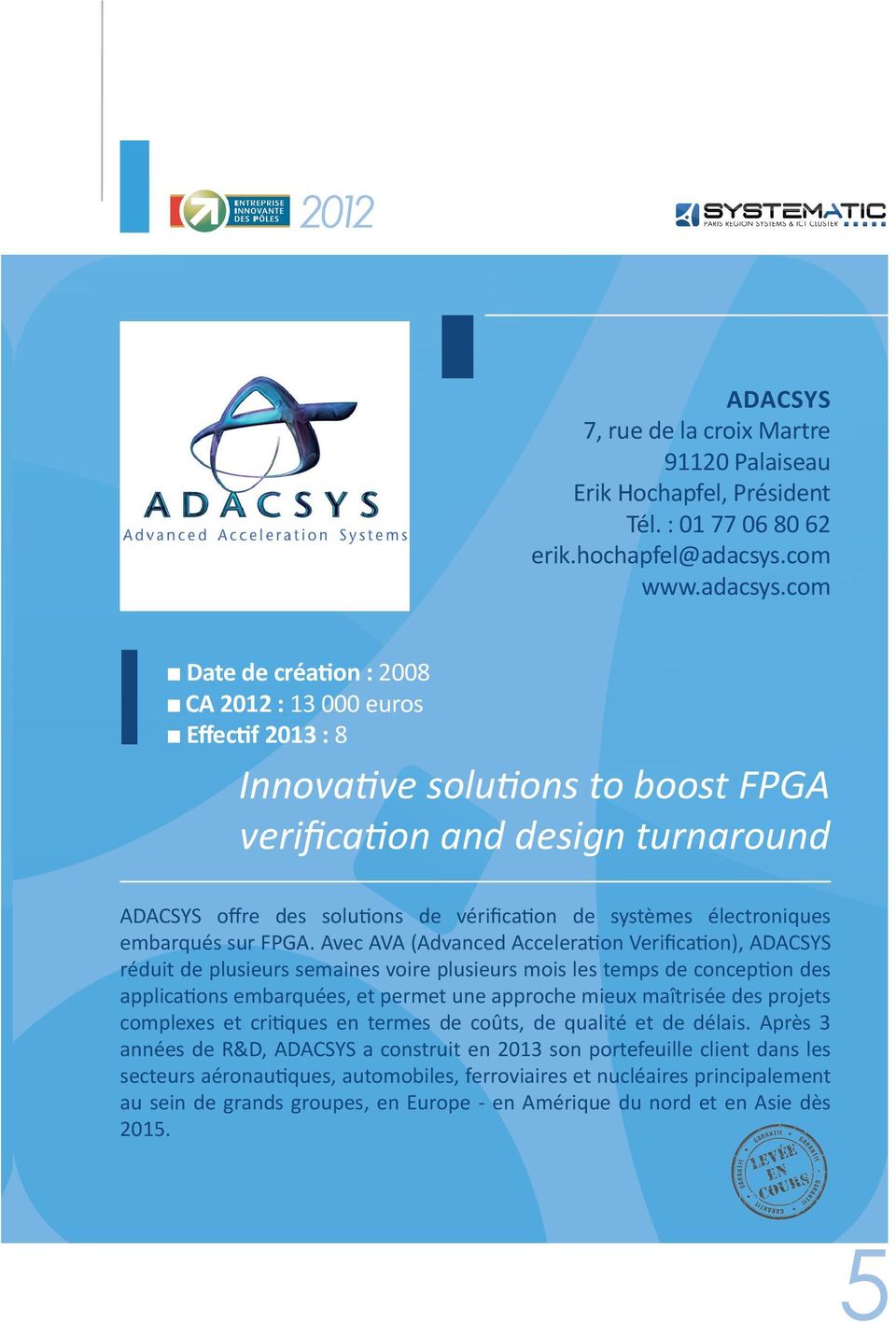 com n Date de création : 2008 n CA 2012 : 13 000 euros n Effectif 2013 : 8 Innovative solutions to boost FPGA verification and design turnaround ADACSYS offre des solutions de vérification de
