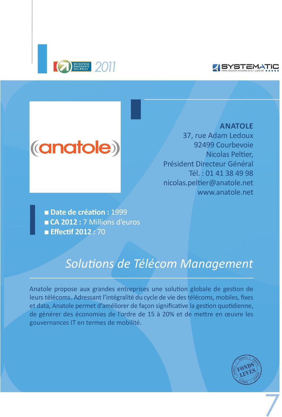 net n Date de création : 1999 n CA 2012 : 7 Millions d euros n Effectif 2012 : 70 Solutions de Télécom Management Anatole propose aux grandes entreprises