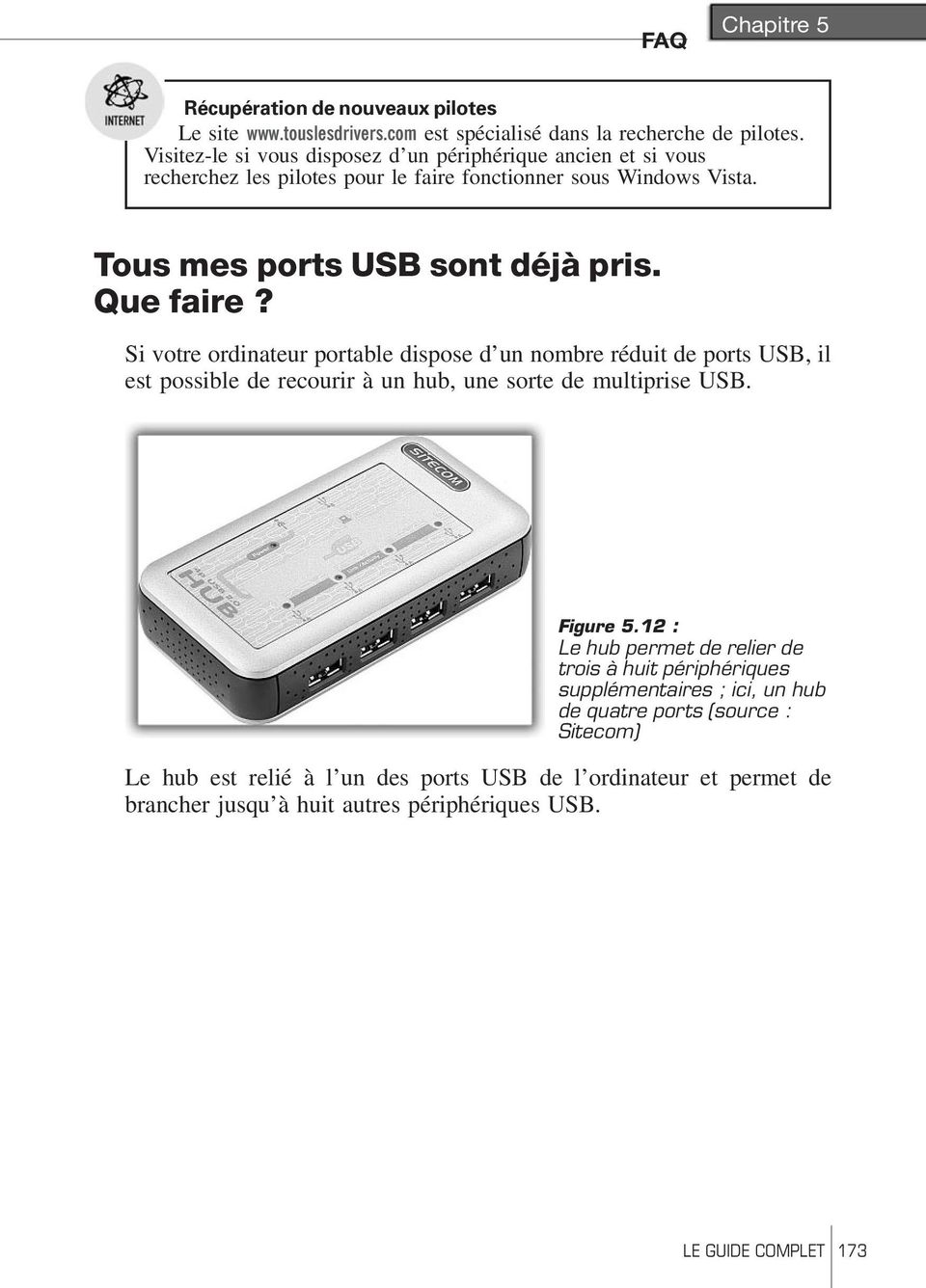 Que faire? Si votre ordinateur portable dispose d un nombre réduit de ports USB, il est possible de recourir à un hub, une sorte de multiprise USB. Figure 5.
