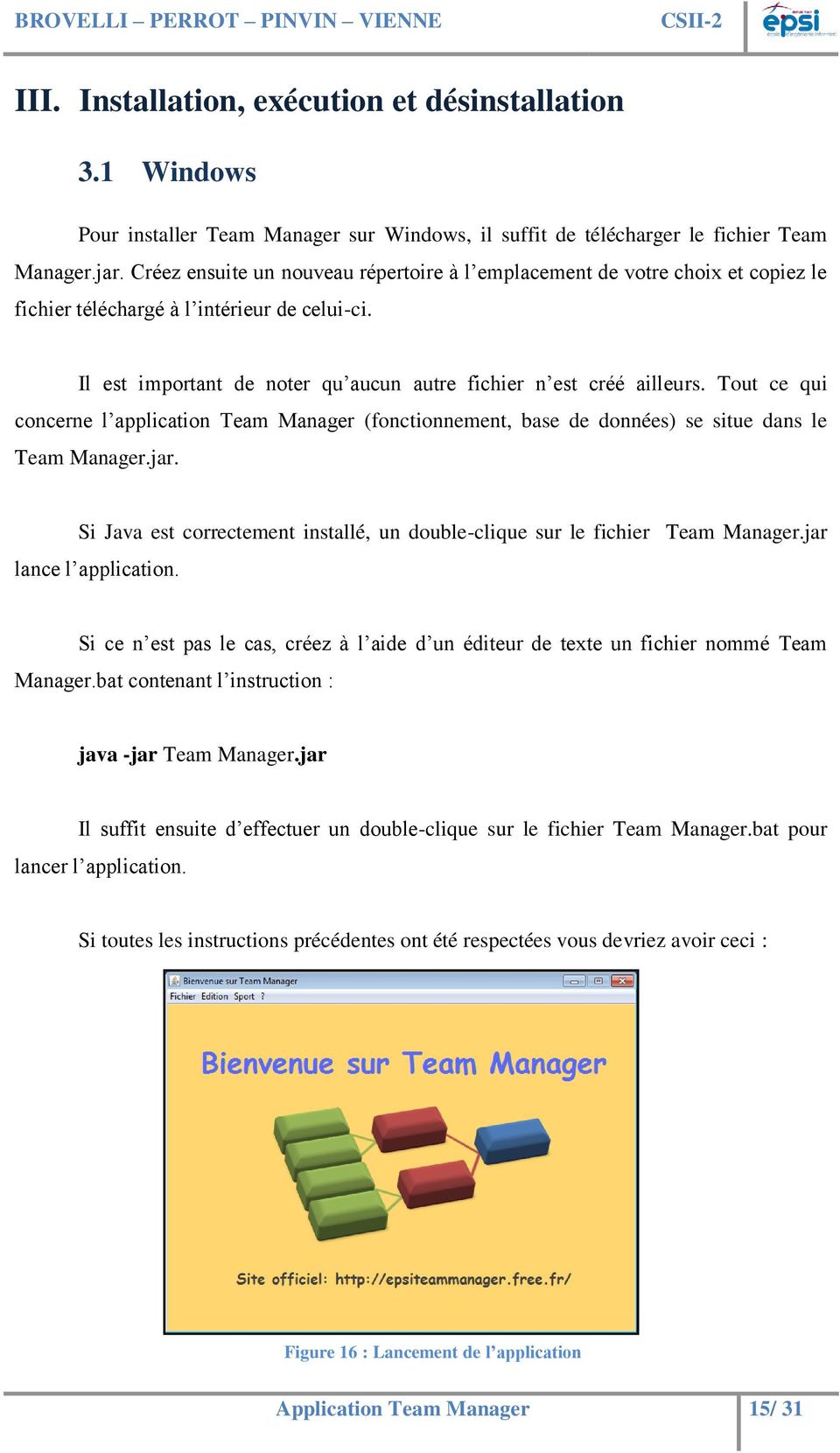 Tout ce qui concerne l application Team Manager (fonctionnement, base de données) se situe dans le Team Manager.jar. Si Java est correctement installé, un double-clique sur le fichier Team Manager.