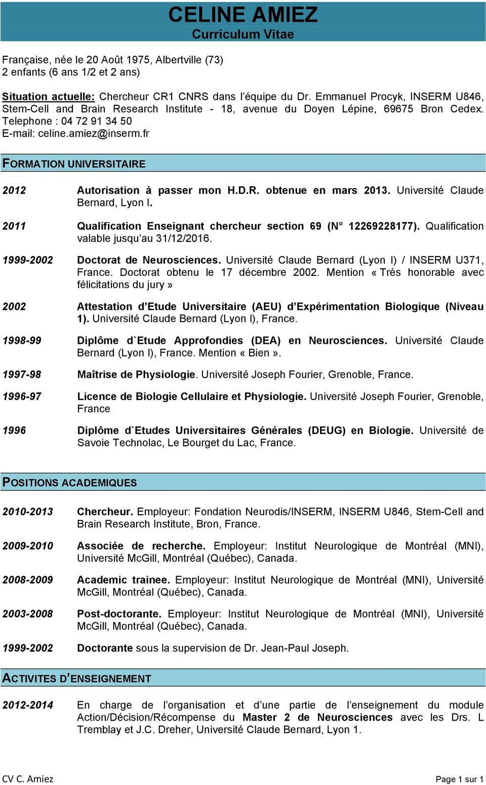 fr FORMATION UNIVERSITAIRE 2012 Autorisation à passer mon H.D.R. obtenue en mars 2013. Université Claude Bernard, Lyon I. 2011 Qualification Enseignant chercheur section 69 (N 12269228177).
