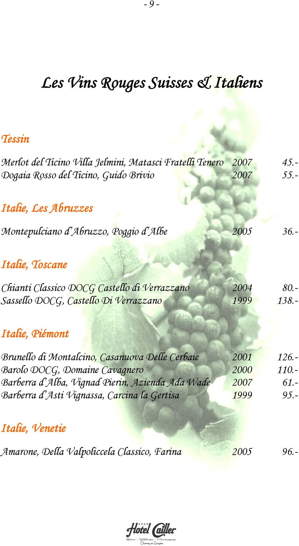 - Sassello DOCG, Castello Di Verrazzano 1999 138.- Italie, Piémont Brunello di Montalcino, Casanuova Delle Cerbaie 2001 126.
