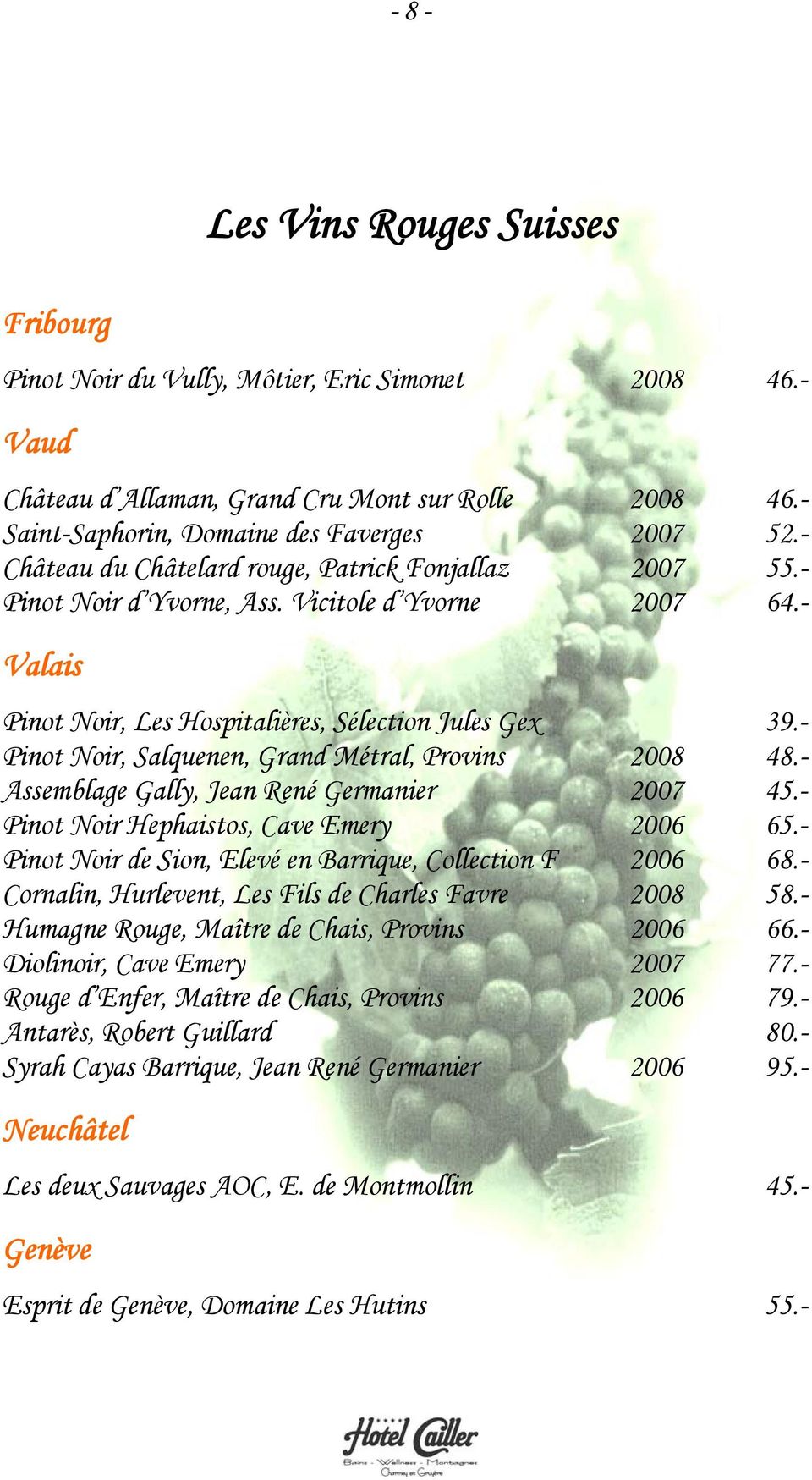 - Pinot Noir, Salquenen, Grand Métral, Provins 2008 48.- Assemblage Gally, Jean René Germanier 2007 45.- Pinot Noir Hephaistos, Cave Emery 2006 65.