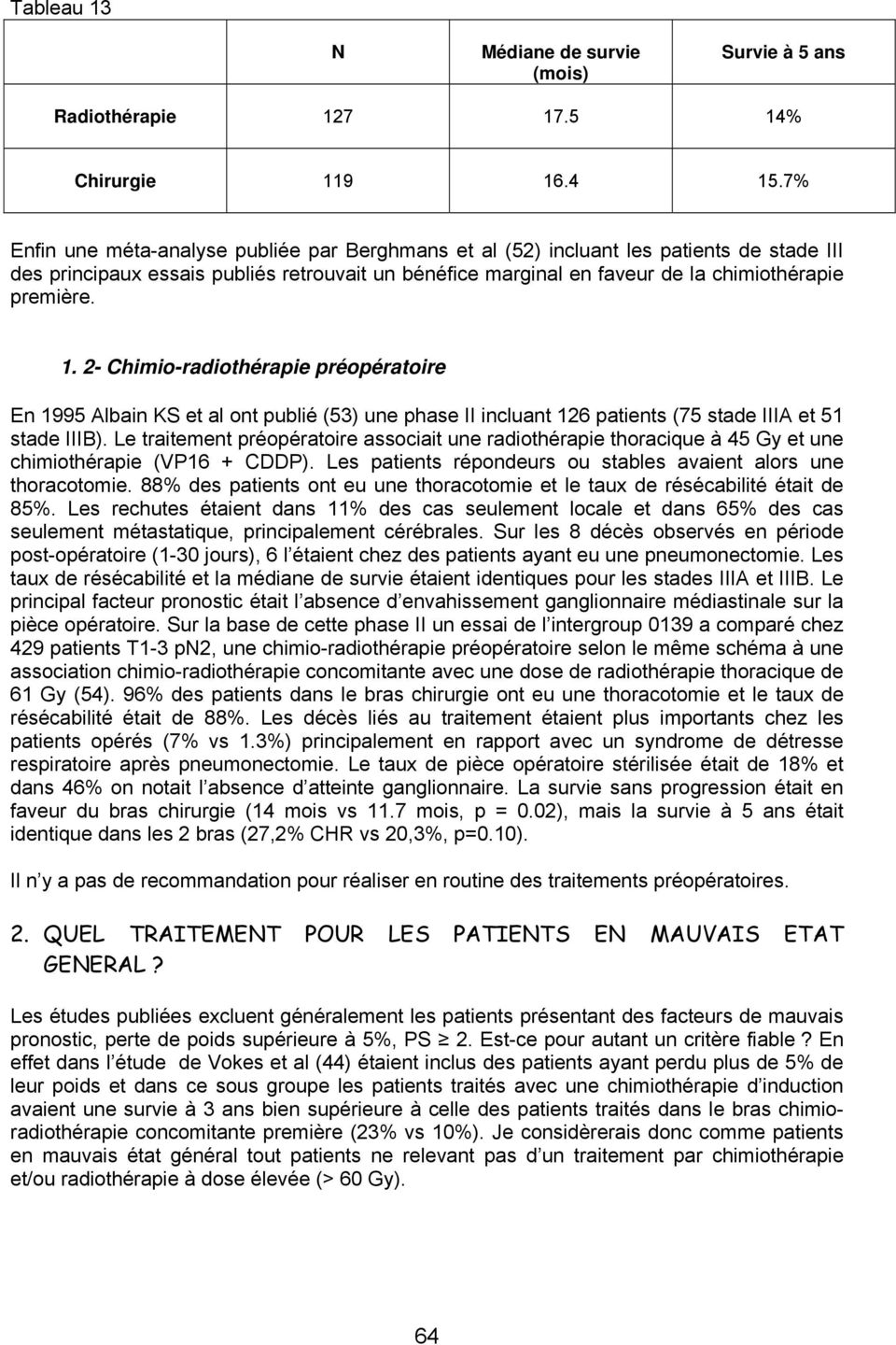 2- Chimio-radiothérapie préopératoire En 1995 Albain KS et al ont publié (53) une phase II incluant 126 patients (75 stade IIIA et 51 stade IIIB).