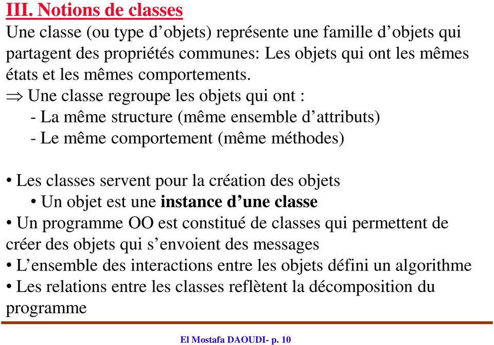 Une classe regroupe les objets qui ont : - La même structure (même ensemble d attributs) - Le même comportement (même méthodes) Les classes servent pour la création
