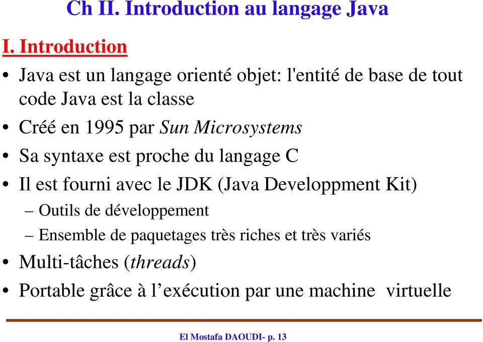 classe Créé en 1995 par Sun Microsystems Sa syntaxe est proche du langage C Il est fourni avec le JDK (Java