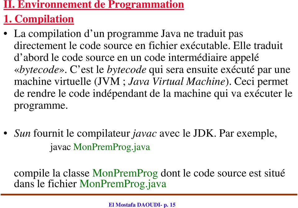 C est le bytecode qui sera ensuite exécuté par une machine virtuelle (JVM ; Java Virtual Machine).