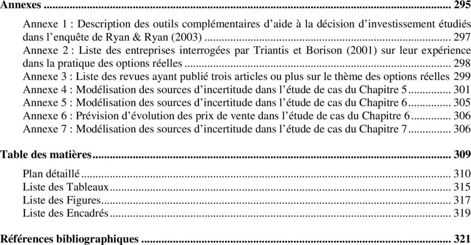 .. 298 Annexe 3 : Liste des revues ayant publié trois articles ou plus sur le thème des options réelles 299 Annexe 4 : Modélisation des sources d incertitude dans l étude de cas du Chapitre 5.