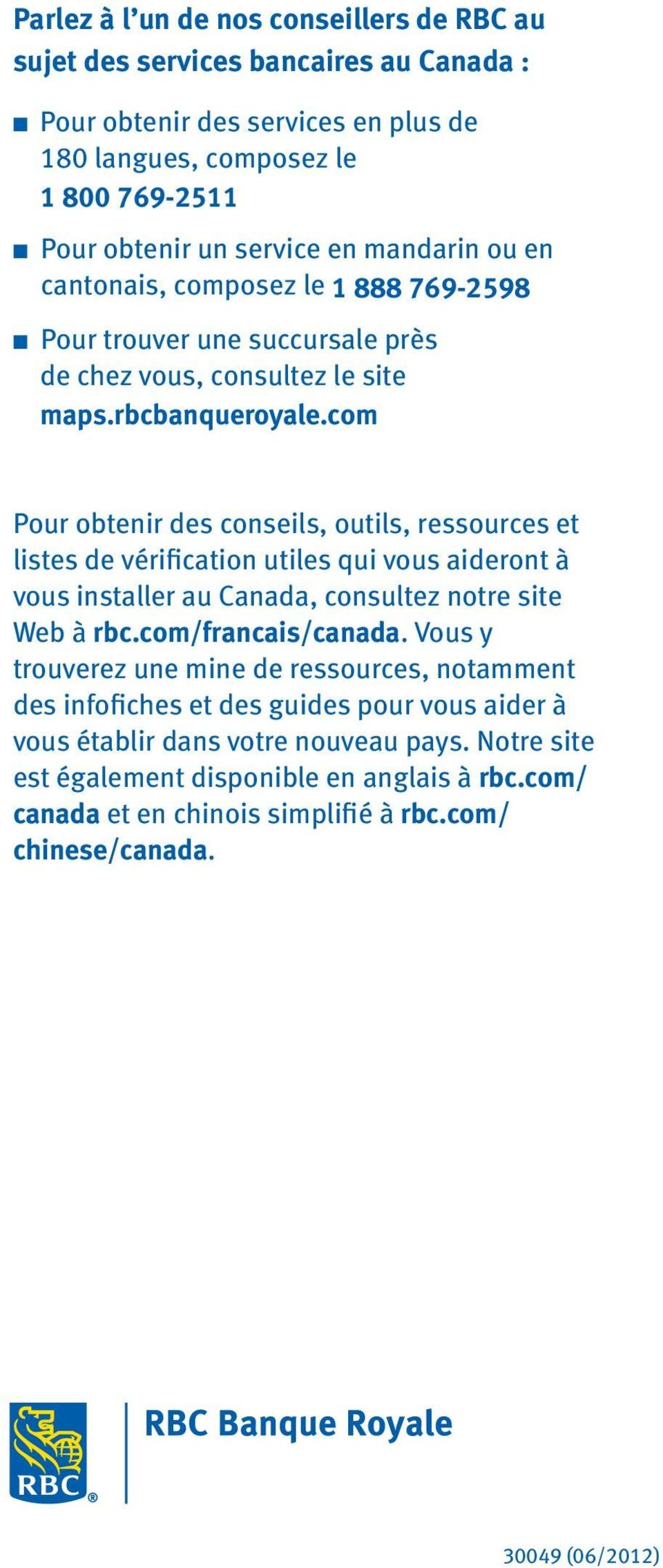 com Pour obtenir des conseils, outils, ressources et listes de vérification utiles qui vous aideront à vous installer au Canada, consultez notre site Web à rbc.com/francais/canada.