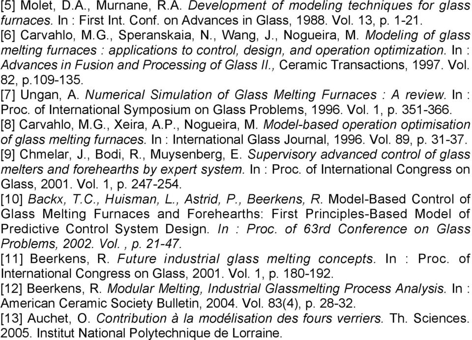 82, p.109-135. [7] Ungan, A. Numerical Simulation of Glass Melting Furnaces : A review. In : Proc. of International Symposium on Glass Problems, 1996. Vol. 1, p. 351-366. [8] Carvahlo, M.G., Xeira, A.
