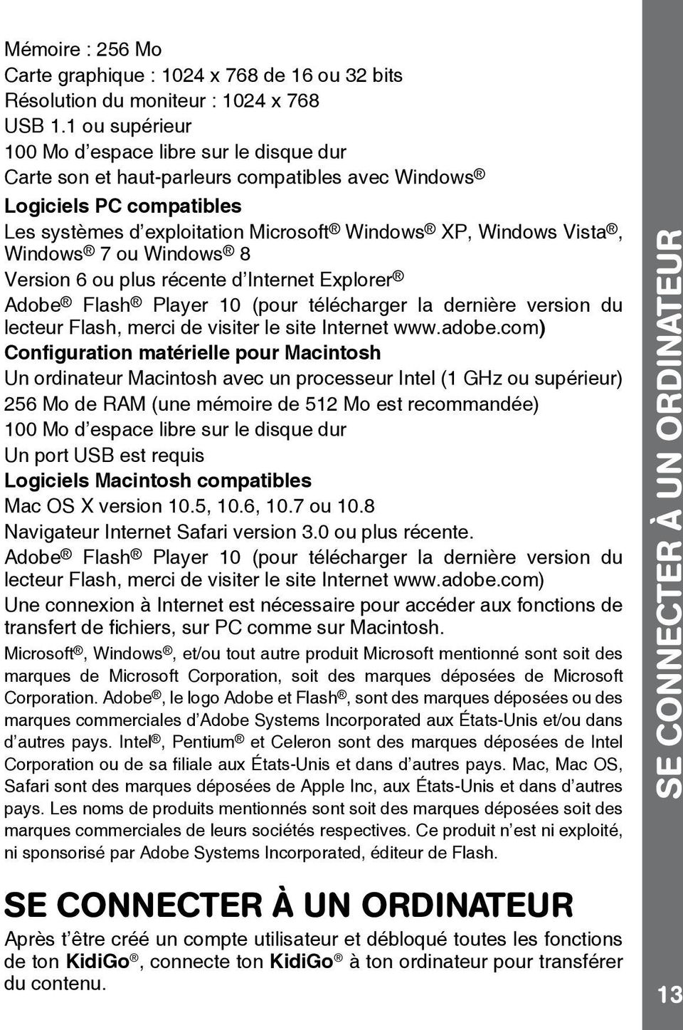 Windows 7 ou Windows 8 Version 6 ou plus récente d Internet Explorer Adobe Flash Player 10 (pour télécharger la dernière version du lecteur Flash, merci de visiter le site Internet www.adobe.
