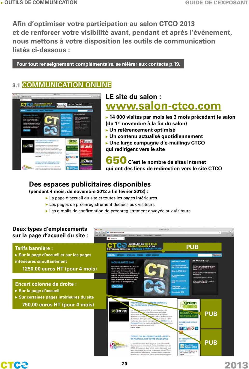 1 COMMUNICATION ONLINE Des espaces publicitaires disponibles (pendant 4 mois, de novembre 2012 à fin février ) : La page d accueil du site et toutes les pages intérieures Les pages de