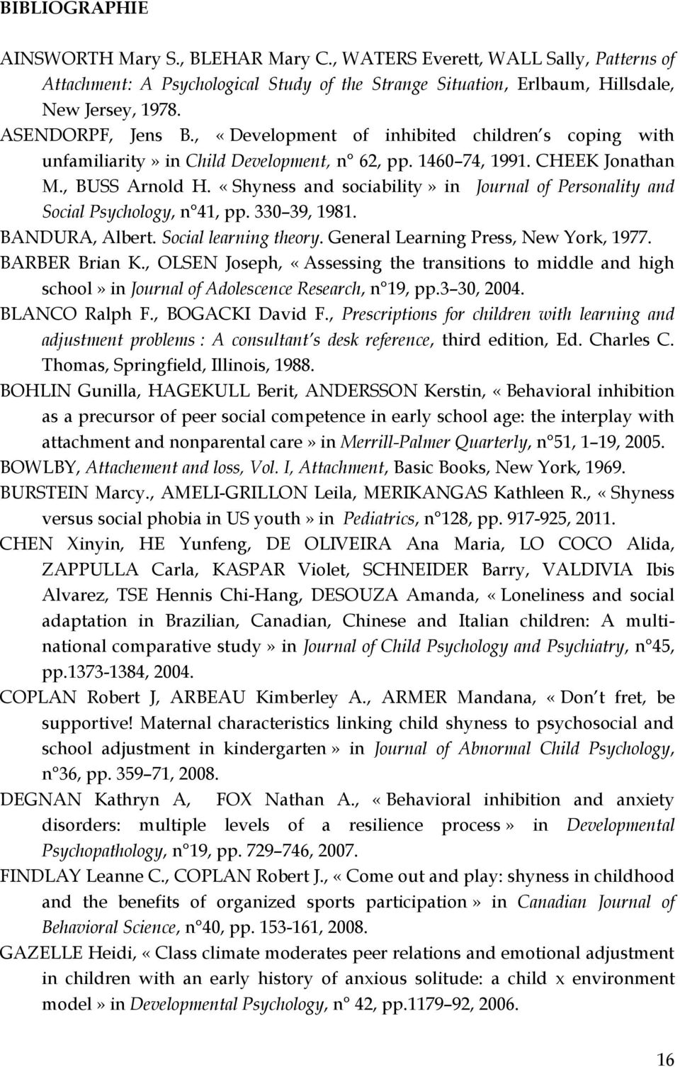 «Shyness and sociability» in Journal of Personality and Social Psychology, n 41, pp. 330 39, 1981. BANDURA, Albert. Social learning theory. General Learning Press, New York, 1977. BARBER Brian K.